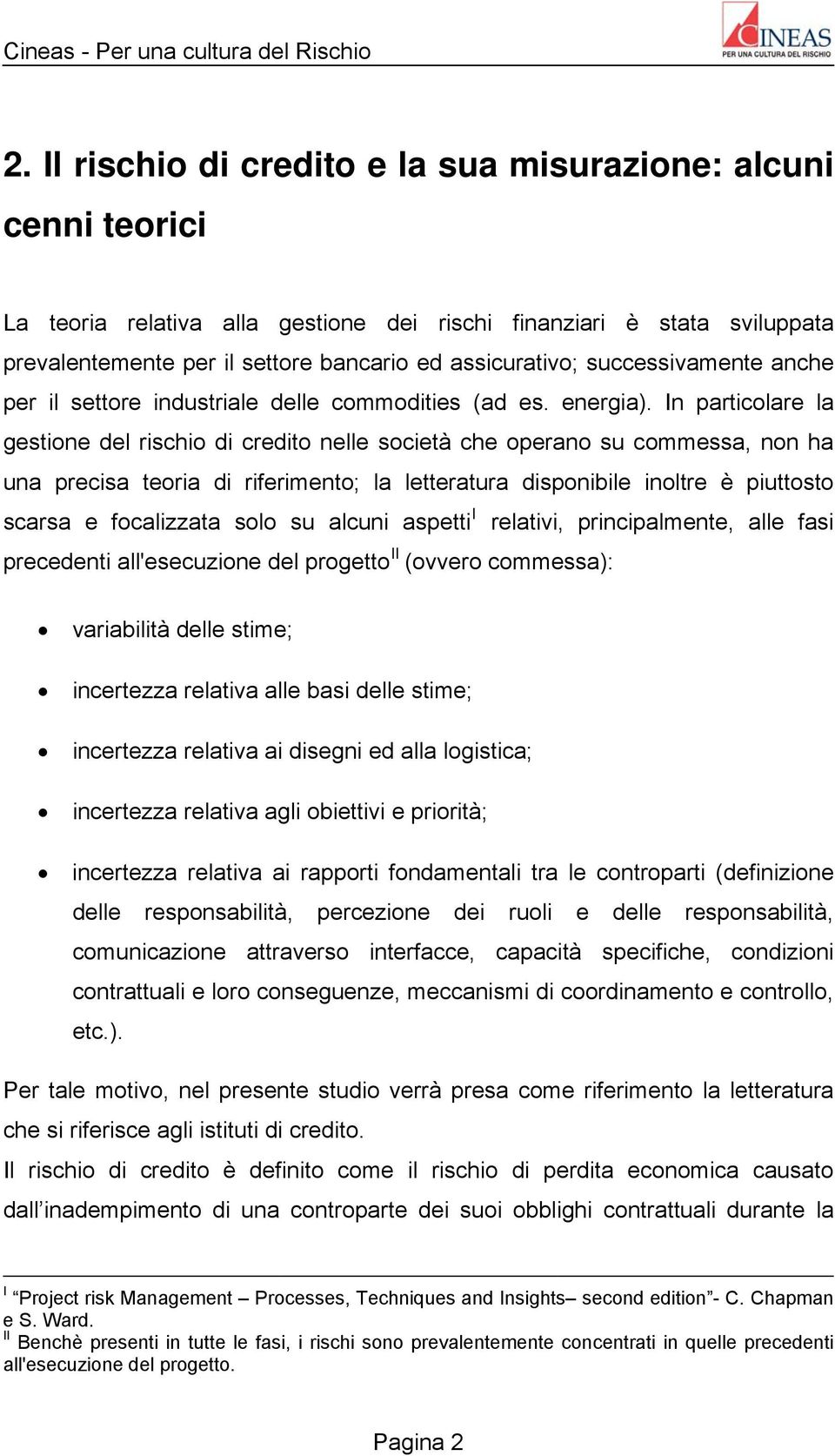 In particolare la gestione del rischio di credito nelle società che operano su commessa, non ha una precisa teoria di riferimento; la letteratura disponibile inoltre è piuttosto scarsa e focalizzata