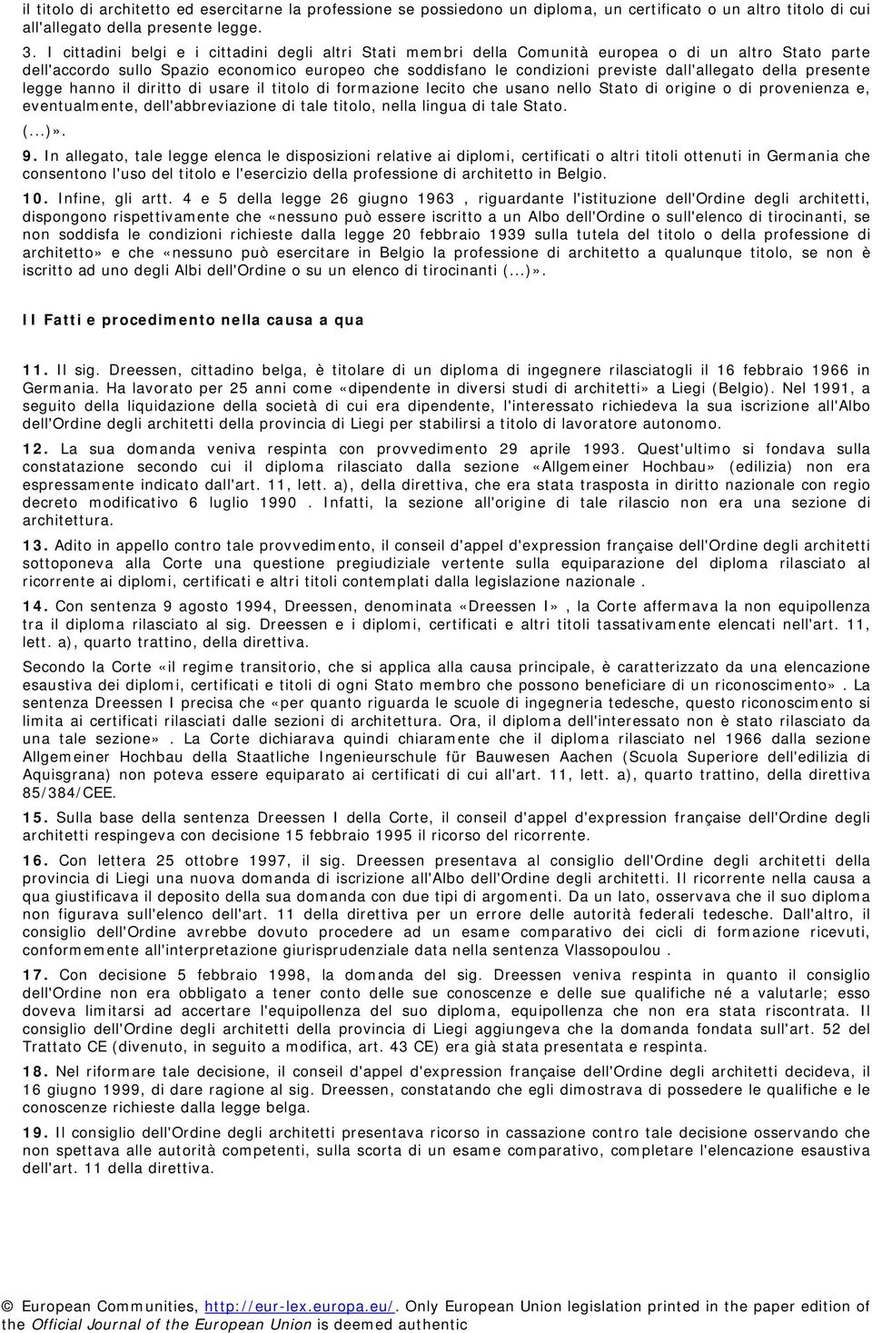 dall'allegato della presente legge hanno il diritto di usare il titolo di formazione lecito che usano nello Stato di origine o di provenienza e, eventualmente, dell'abbreviazione di tale titolo,