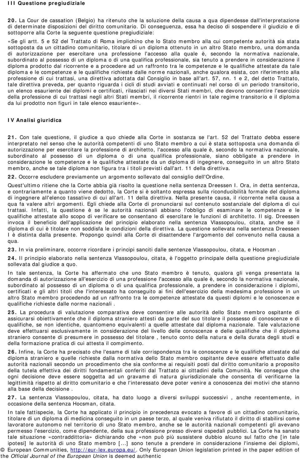 5 e 52 del Trattato di Roma implichino che lo Stato membro alla cui competente autorità sia stata sottoposta da un cittadino comunitario, titolare di un diploma ottenuto in un altro Stato membro, una