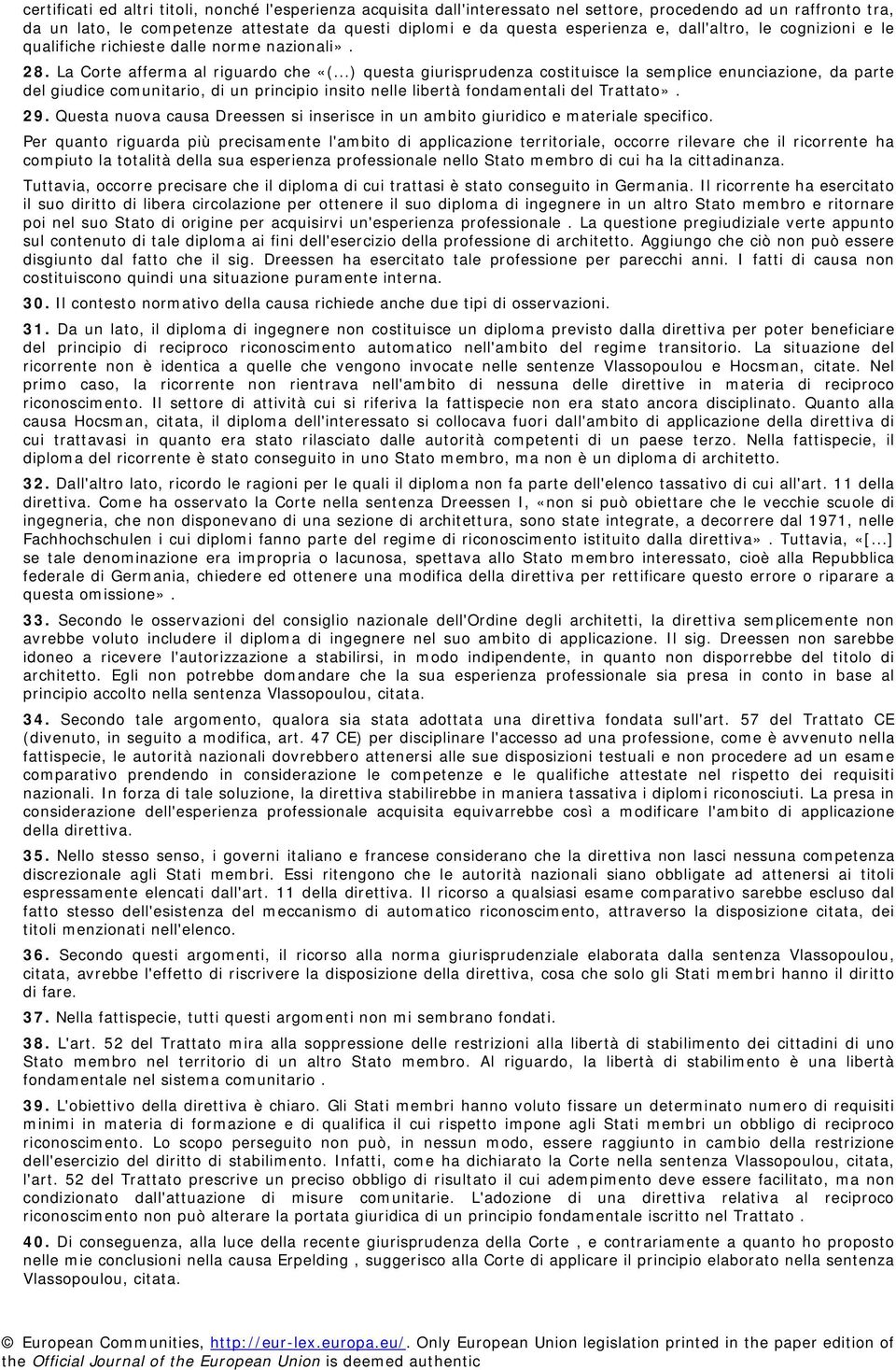 ..) questa giurisprudenza costituisce la semplice enunciazione, da parte del giudice comunitario, di un principio insito nelle libertà fondamentali del Trattato». 29.