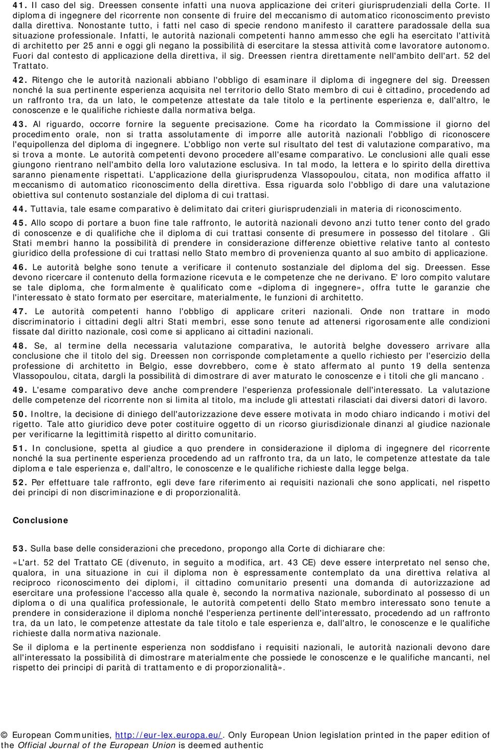 Nonostante tutto, i fatti nel caso di specie rendono manifesto il carattere paradossale della sua situazione professionale.