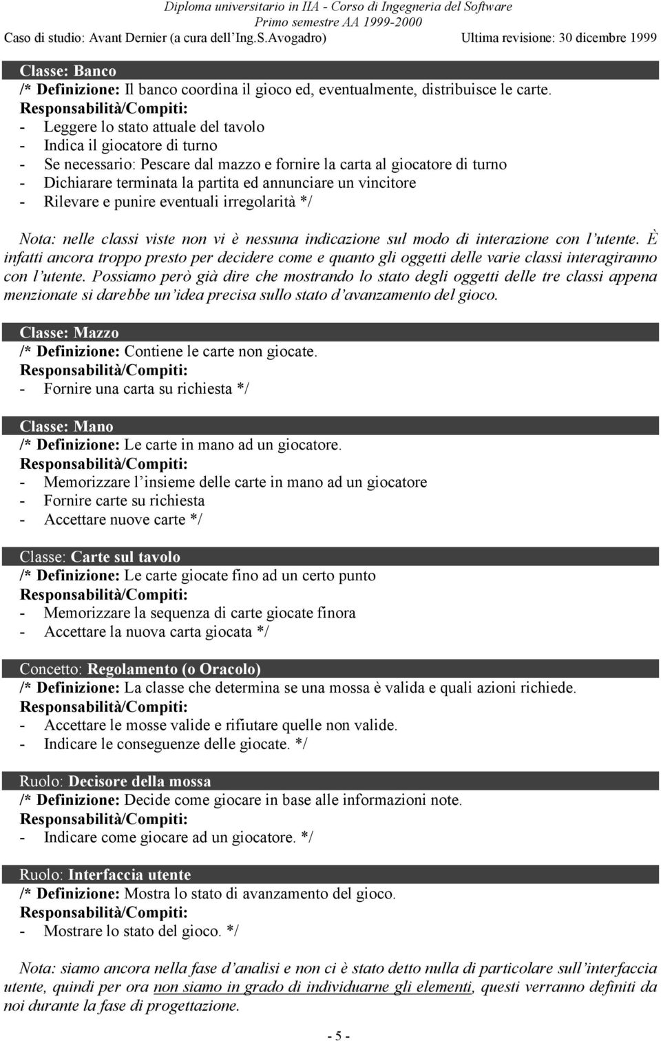 partita ed annunciare un vincitore - Rilevare e punire eventuali irregolarità */ Nota: nelle classi viste non vi è nessuna indicazione sul modo di interazione con l utente.