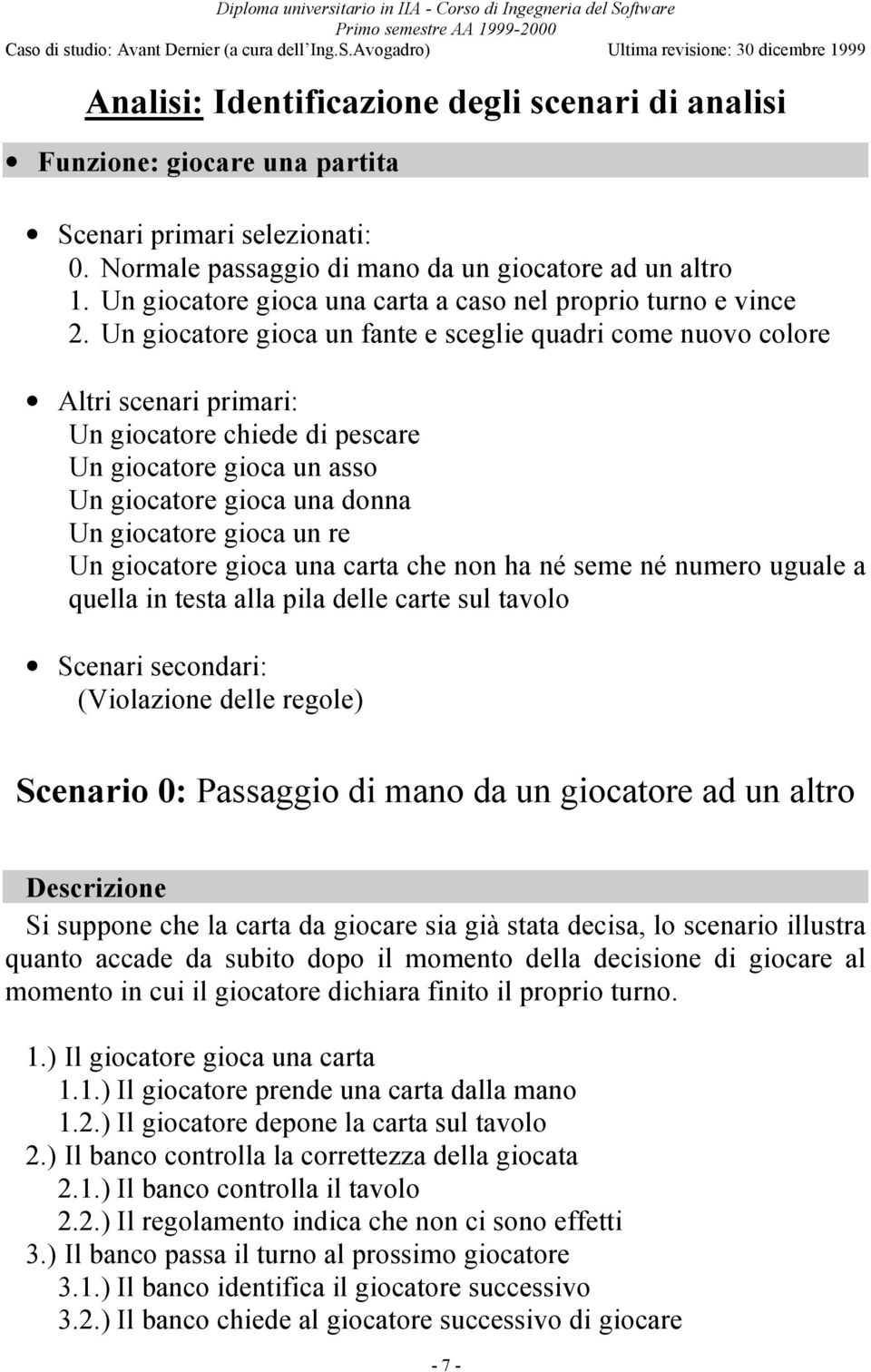 Un giocatore gioca un fante e sceglie quadri come nuovo colore Altri scenari primari: Un giocatore chiede di pescare Un giocatore gioca un asso Un giocatore gioca una donna Un giocatore gioca un re