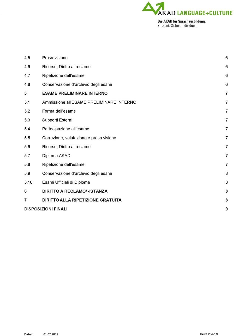 3 Supporti Esterni 7 5.4 Partecipazione all esame 7 5.5 Correzione, valutazione e presa visione 7 5.6 Ricorso, Diritto al reclamo 7 5.