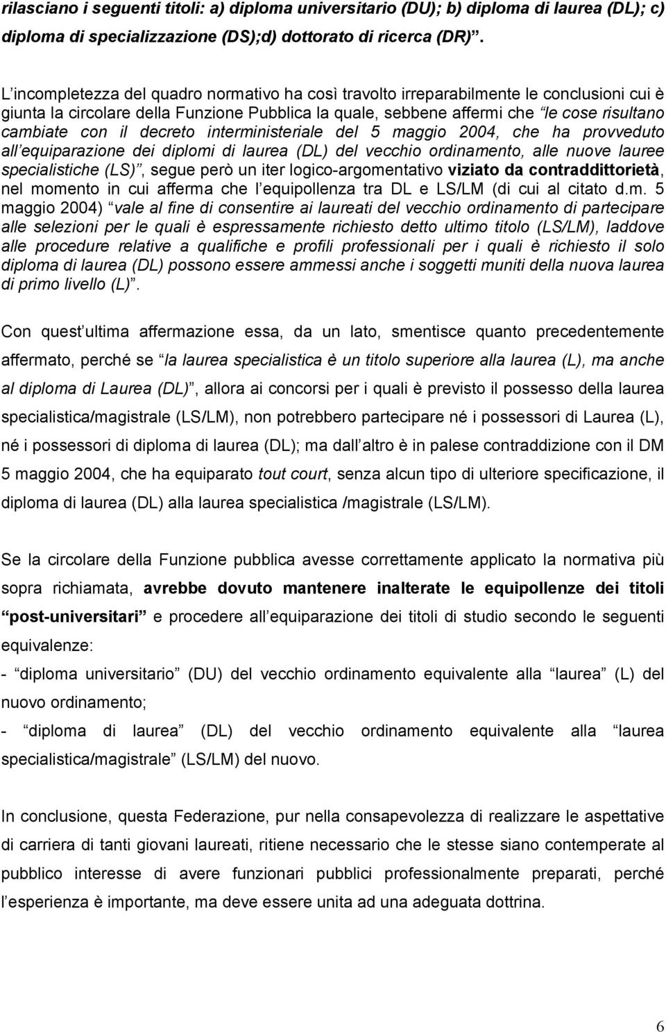 decreto interministeriale del 5 maggio 2004, che ha provveduto all equiparazione dei diplomi di laurea (DL) del vecchio ordinamento, alle nuove lauree specialistiche (LS), segue però un iter