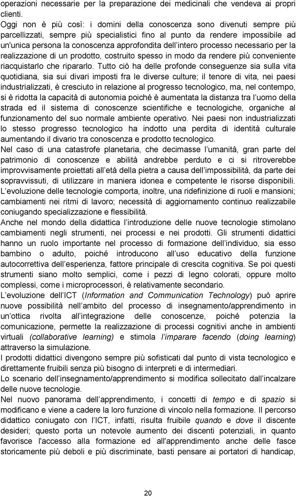 dell intero processo necessario per la realizzazione di un prodotto, costruito spesso in modo da rendere più conveniente riacquistarlo che ripararlo.