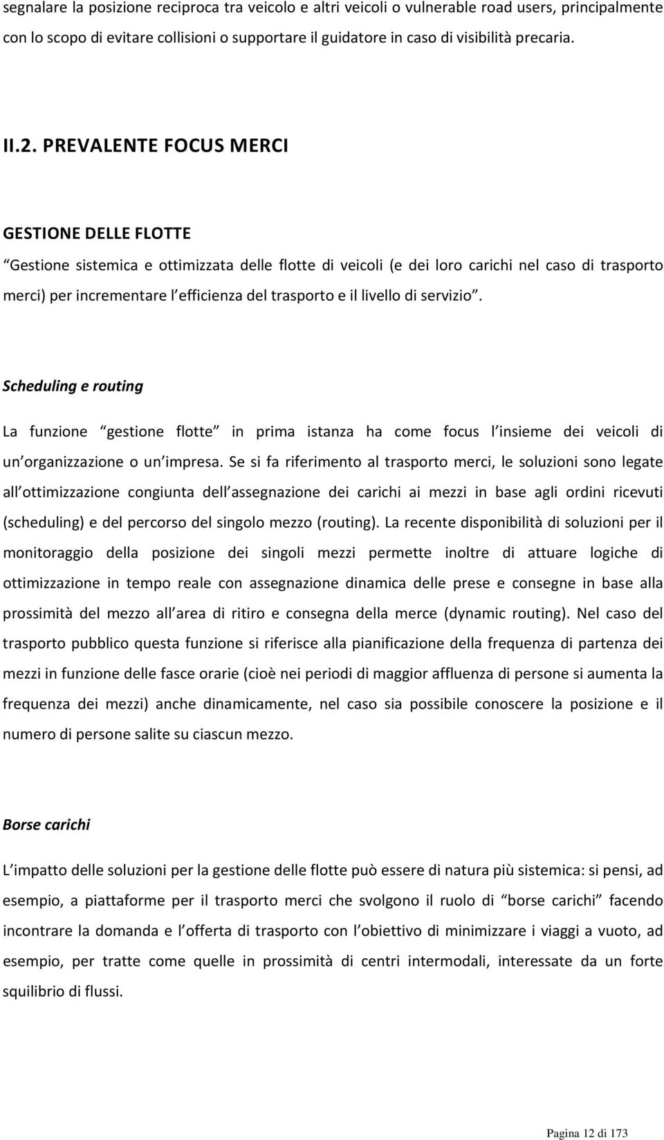 livello di servizio. Scheduling e routing La funzione gestione flotte in prima istanza ha come focus l insieme dei veicoli di un organizzazione o un impresa.