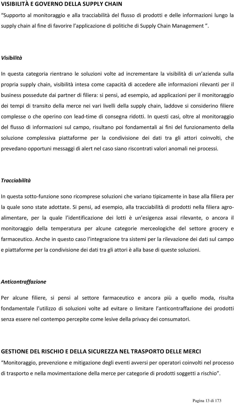 Visibilità In questa categoria rientrano le soluzioni volte ad incrementare la visibilità di un azienda sulla propria supply chain, visibilità intesa come capacità di accedere alle informazioni