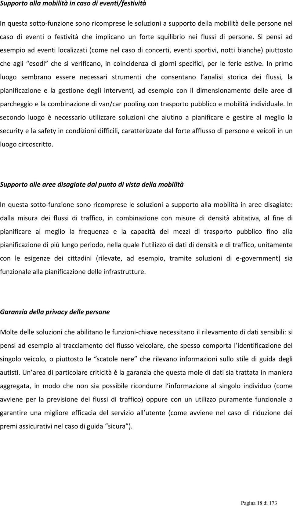 Si pensi ad esempio ad eventi localizzati (come nel caso di concerti, eventi sportivi, notti bianche) piuttosto che agli esodi che si verificano, in coincidenza di giorni specifici, per le ferie