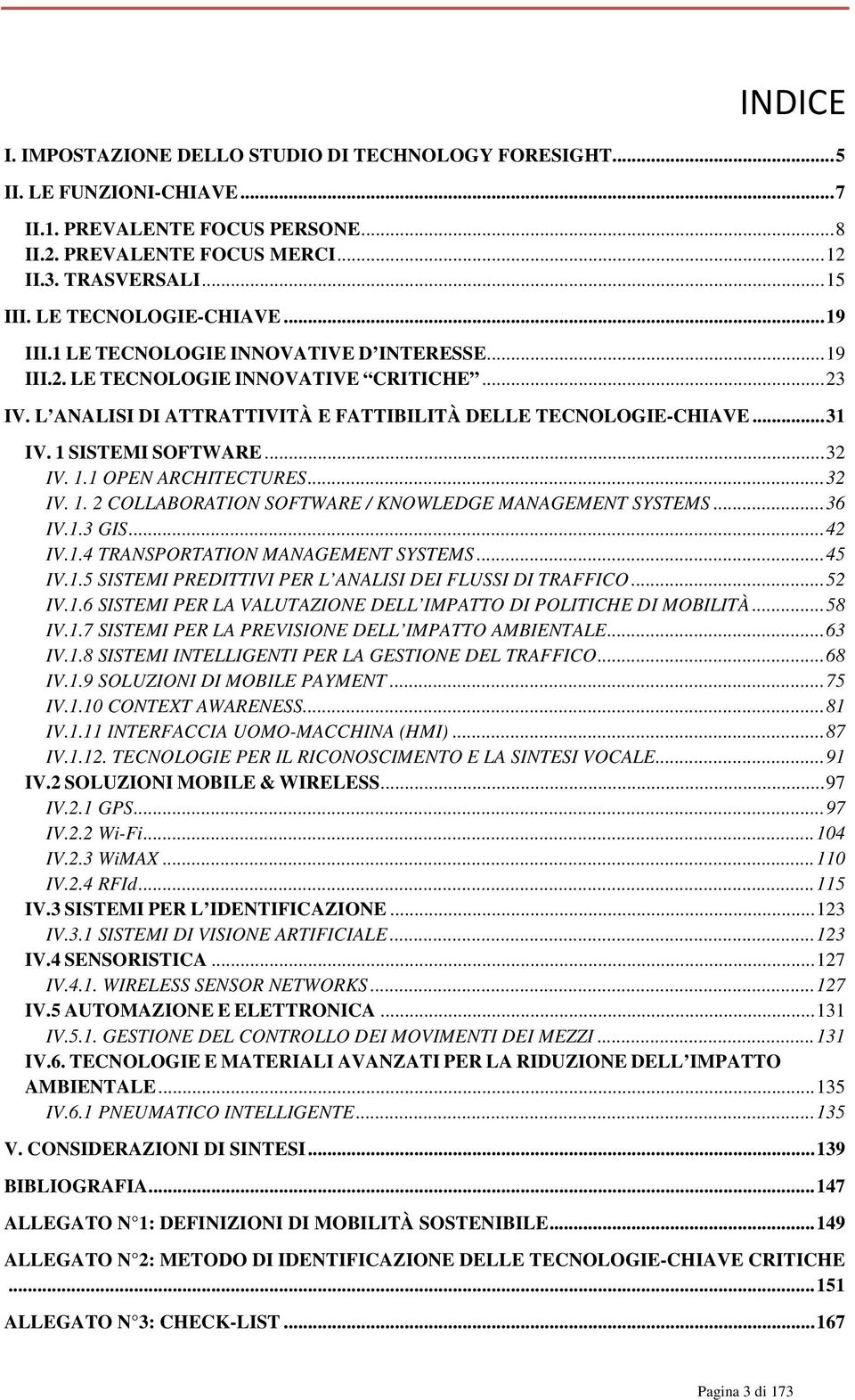 1 SISTEMI SOFTWARE...32 IV. 1.1 OPEN ARCHITECTURES...32 IV. 1. 2 COLLABORATION SOFTWARE / KNOWLEDGE MANAGEMENT SYSTEMS...36 IV.1.3 GIS...42 IV.1.4 TRANSPORTATION MANAGEMENT SYSTEMS...45 IV.1.5 SISTEMI PREDITTIVI PER L ANALISI DEI FLUSSI DI TRAFFICO.