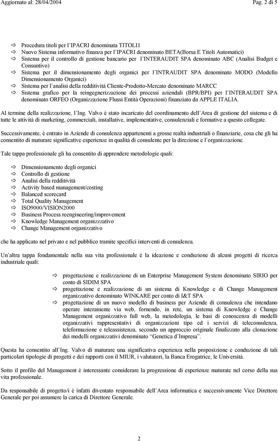 INTERAUDIT SPA denominato ABC (Analisi Budget e Consuntivo) Sistema per il dimensionamento degli organici per l INTRAUDIT SPA denominato MODO (Modello Dimensionamento Organici) Sistema per l analisi