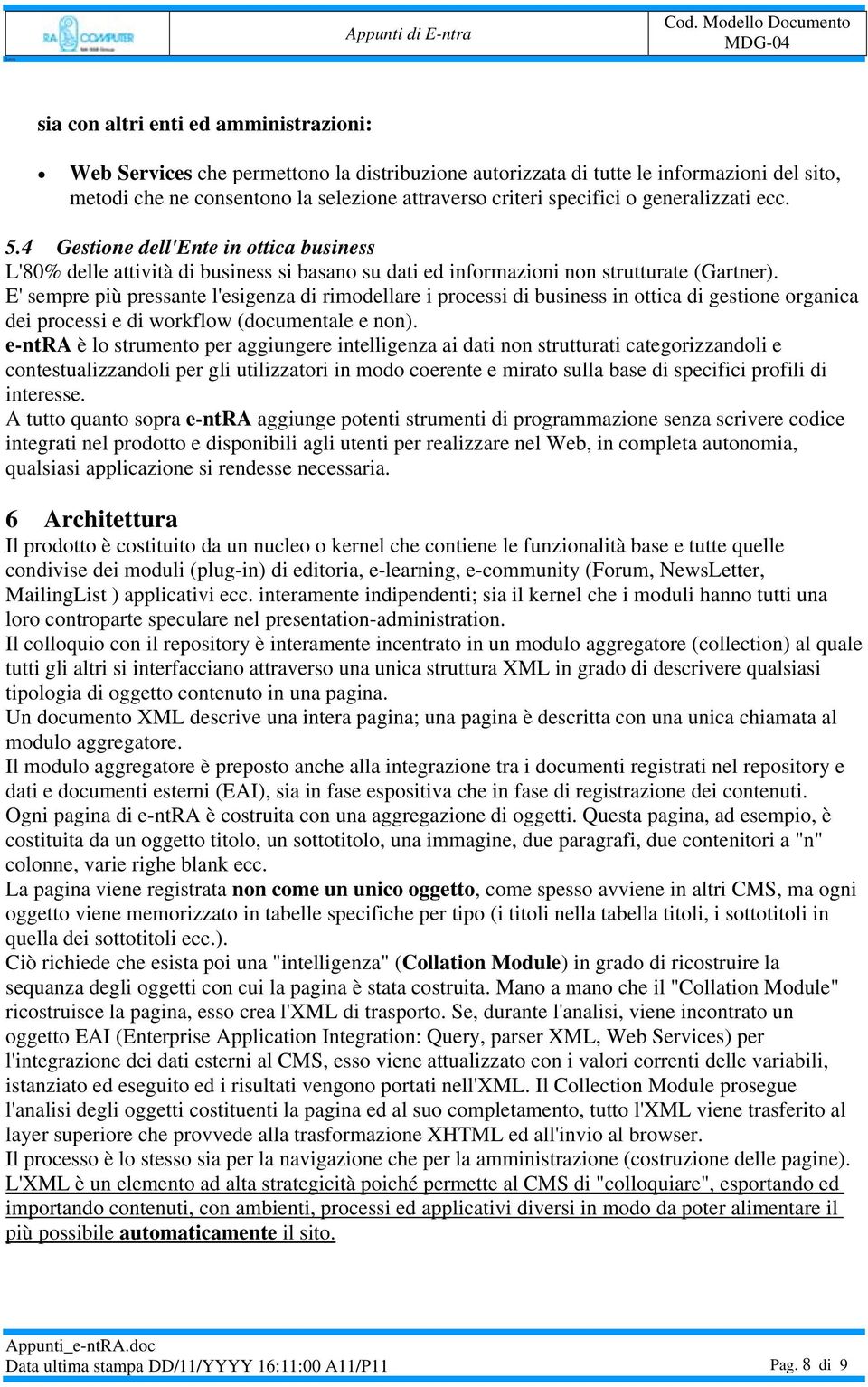 E' sempre più pressante l'esigenza di rimodellare i processi di business in ottica di gestione organica dei processi e di workflow (documentale e non).