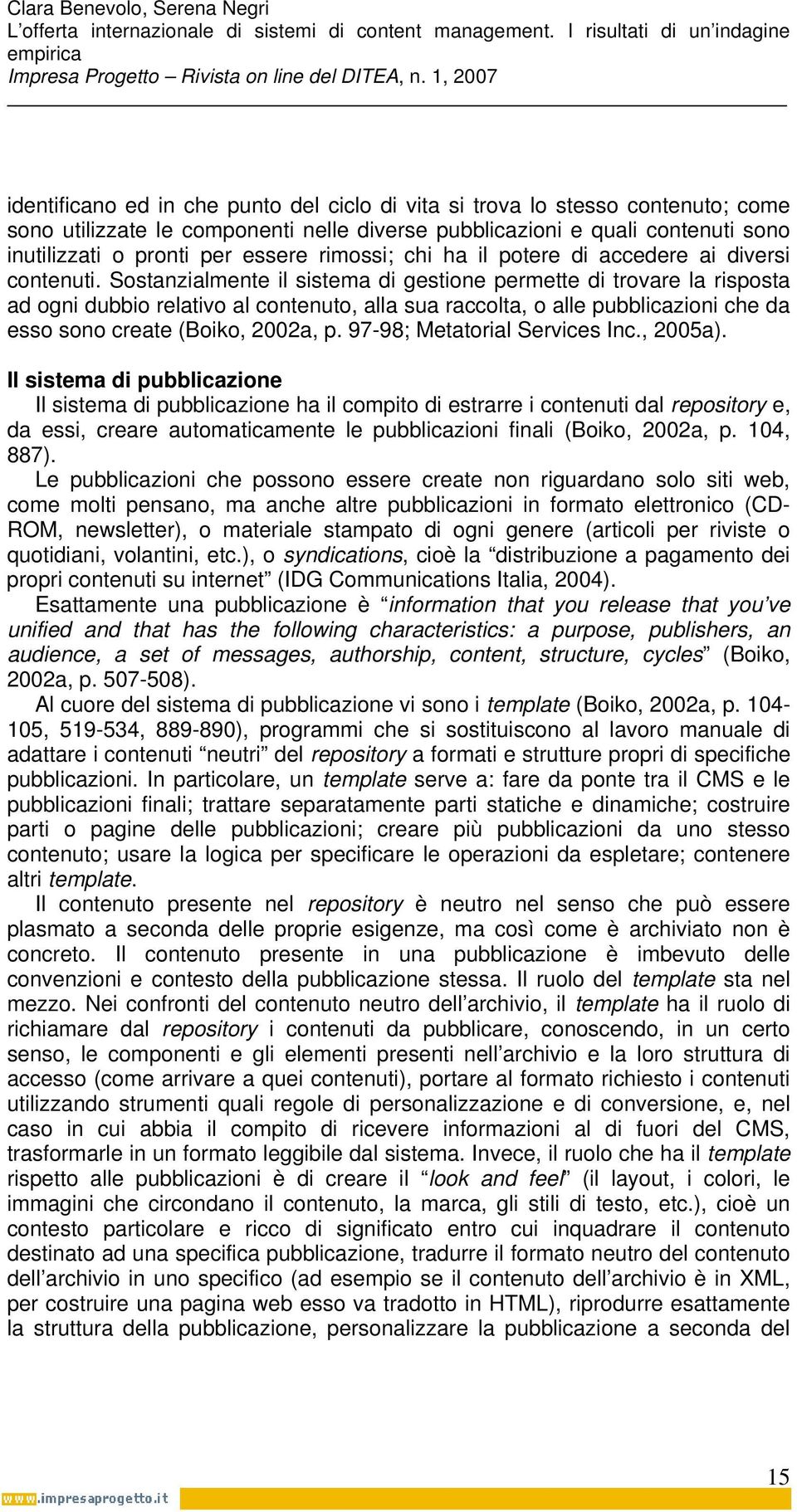 Sostanzialmente il sistema di gestione permette di trovare la risposta ad ogni dubbio relativo al contenuto, alla sua raccolta, o alle pubblicazioni che da esso sono create (Boiko, 2002a, p.