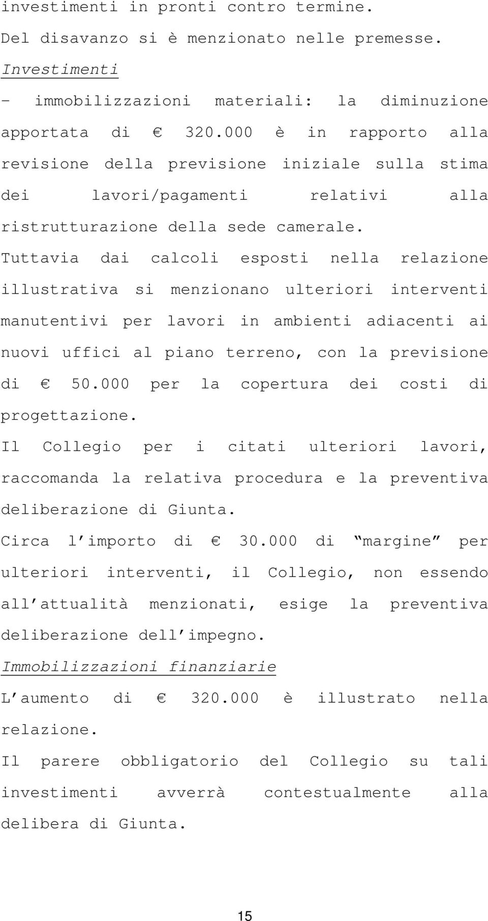 Tuttavia dai calcoli esposti nella relazione illustrativa si menzionano ulteriori interventi manutentivi per lavori in ambienti adiacenti ai nuovi uffici al piano terreno, con la previsione di 50.