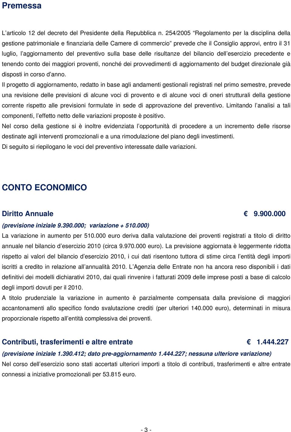 base delle risultanze del bilancio dell esercizio precedente e tenendo conto dei maggiori proventi, nonché dei provvedimenti di aggiornamento del budget direzionale già disposti in corso d anno.