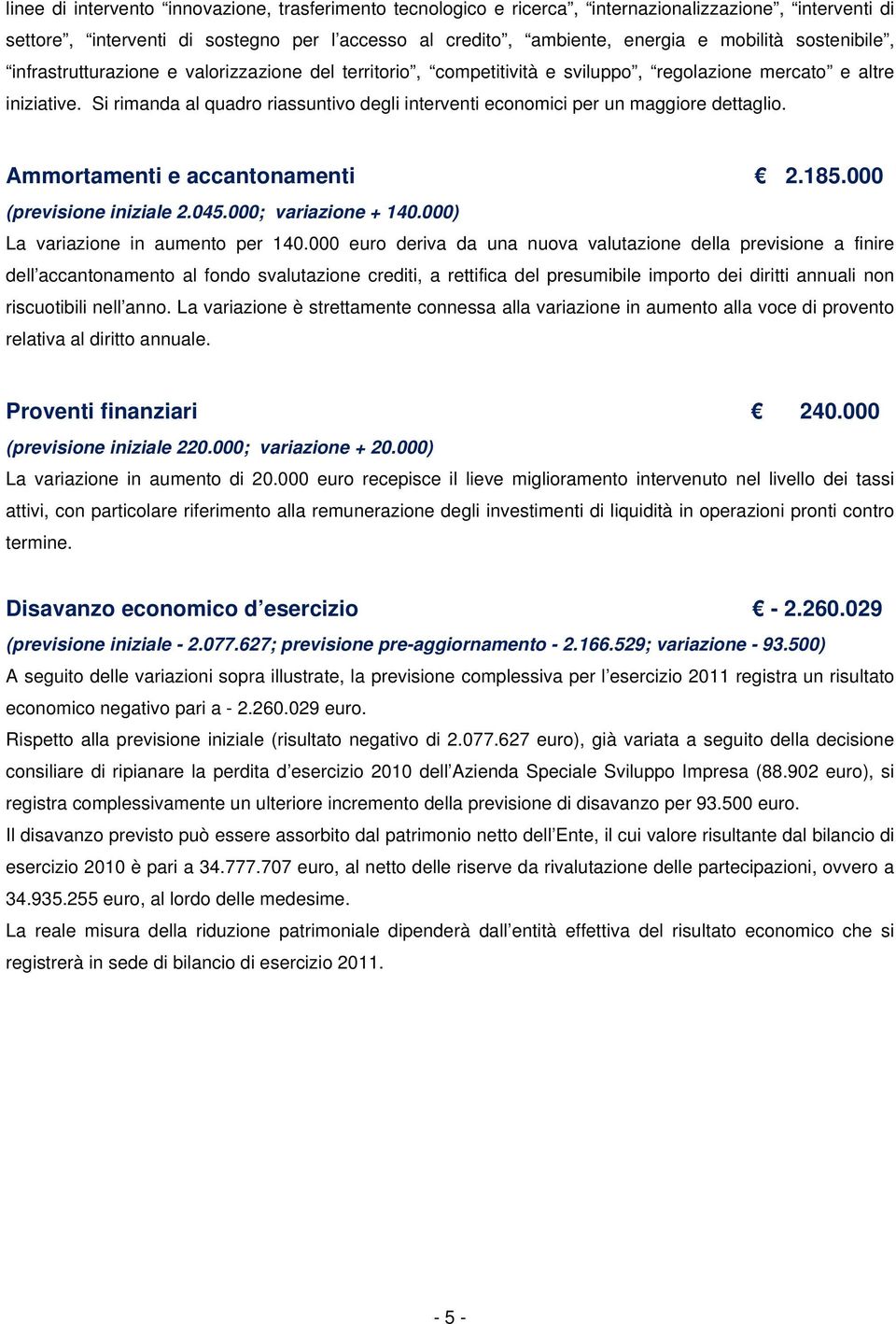 Si rimanda al quadro riassuntivo degli interventi economici per un maggiore dettaglio. Ammortamenti e accantonamenti 2.185.000 (previsione iniziale 2.045.000; variazione + 140.