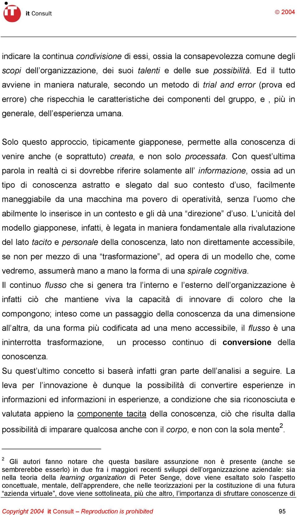 Solo questo approccio, tipicamente giapponese, permette alla conoscenza di venire anche (e soprattuto) creata, e non solo processata.