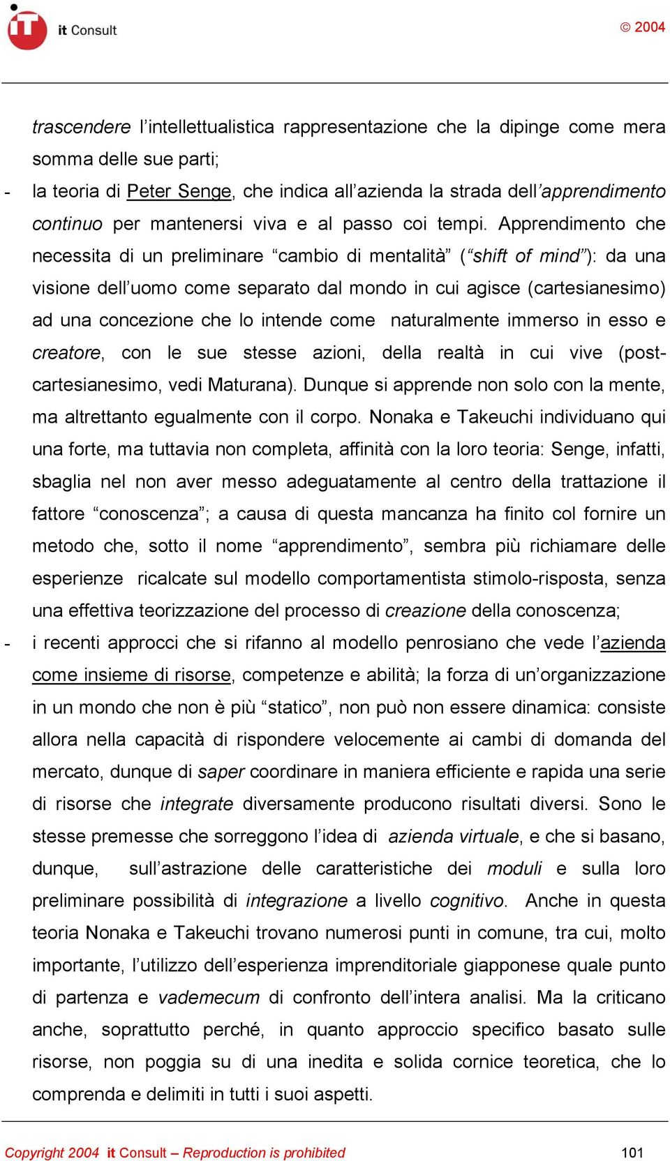 Apprendimento che necessita di un preliminare cambio di mentalità ( shift of mind ): da una visione dell uomo come separato dal mondo in cui agisce (cartesianesimo) ad una concezione che lo intende