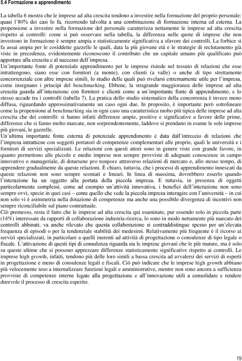 La propensione a investire nella formazione del personale caratterizza nettamente le imprese ad alta crescita rispetto ai controlli: come si può osservare nella tabella, la differenza nelle quote di