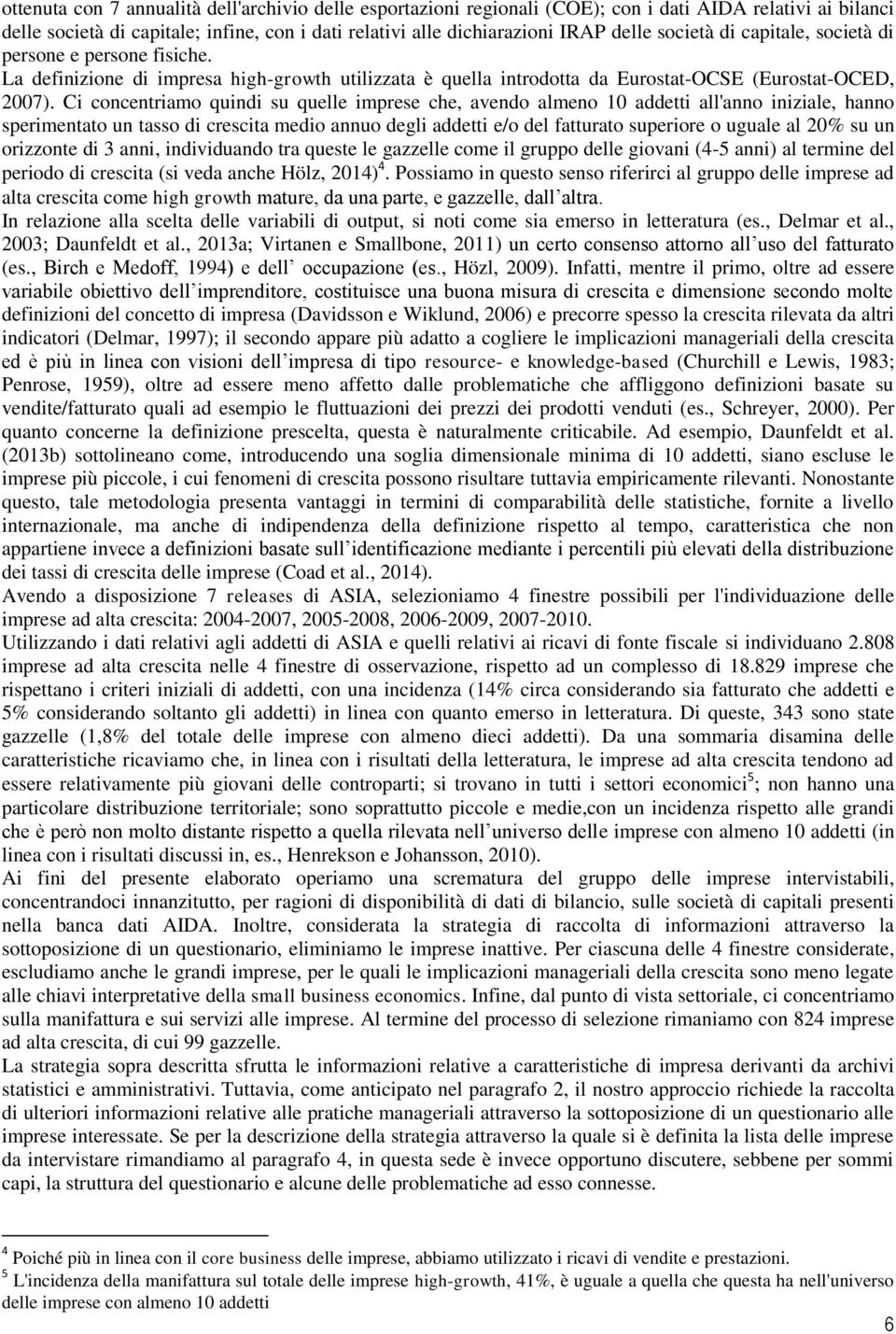 Ci concentriamo quindi su quelle imprese che, avendo almeno 10 addetti all'anno iniziale, hanno sperimentato un tasso di crescita medio annuo degli addetti e/o del fatturato superiore o uguale al 20%