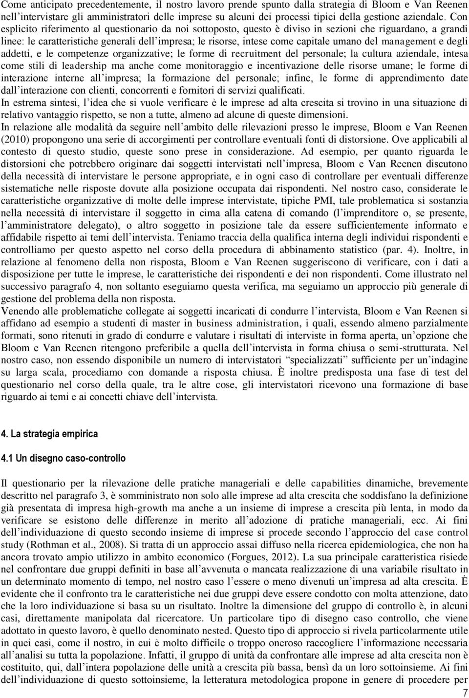 Con esplicito riferimento al questionario da noi sottoposto, questo è diviso in sezioni che riguardano, a grandi linee: le caratteristiche generali dell impresa; le risorse, intese come capitale