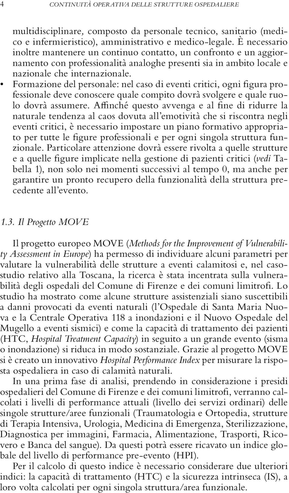 Formazione del personale: nel caso di eventi critici, ogni figura professionale deve conoscere quale compito dovrà svolgere e quale ruolo dovrà assumere.