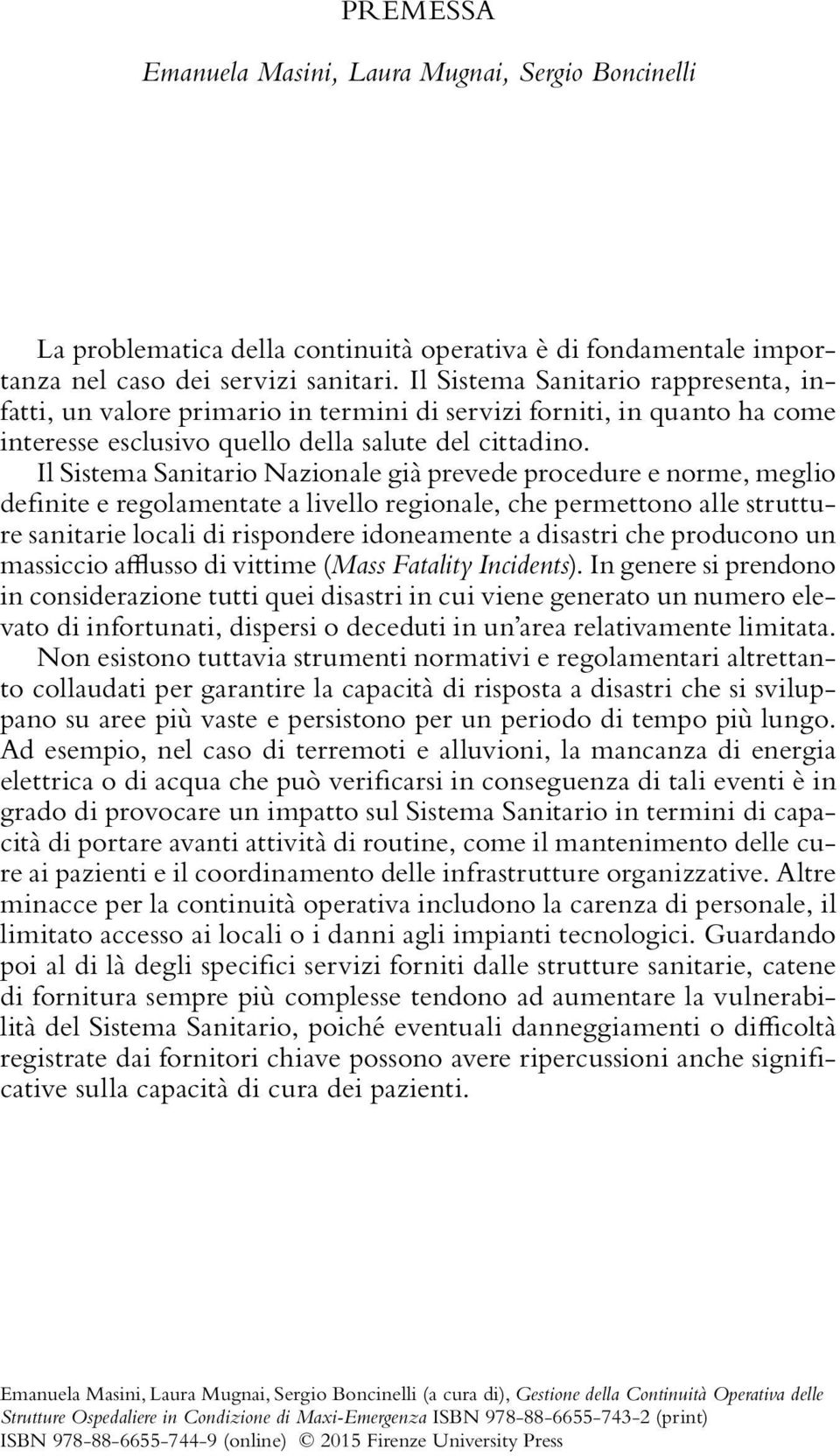 Il Sistema Sanitario Nazionale già prevede procedure e norme, meglio definite e regolamentate a livello regionale, che permettono alle strutture sanitarie locali di rispondere idoneamente a disastri