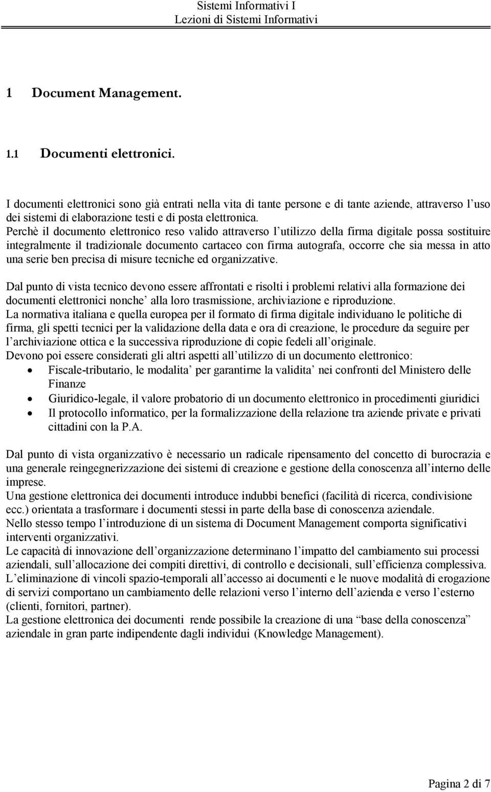 Perchè il documento elettronico reso valido attraverso l utilizzo della firma digitale possa sostituire integralmente il tradizionale documento cartaceo con firma autografa, occorre che sia messa in