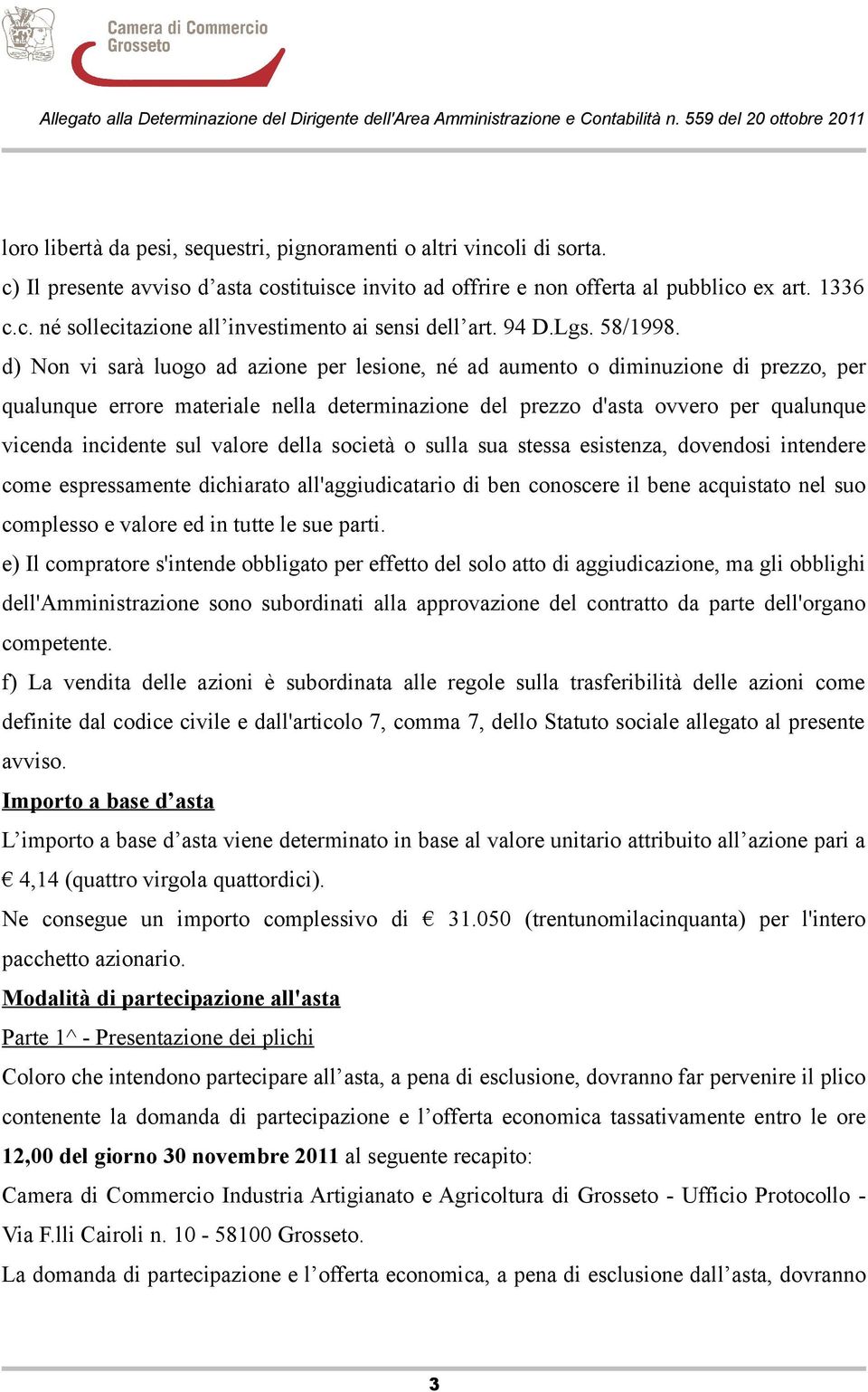 d) Non vi sarà luogo ad azione per lesione, né ad aumento o diminuzione di prezzo, per qualunque errore materiale nella determinazione del prezzo d'asta ovvero per qualunque vicenda incidente sul