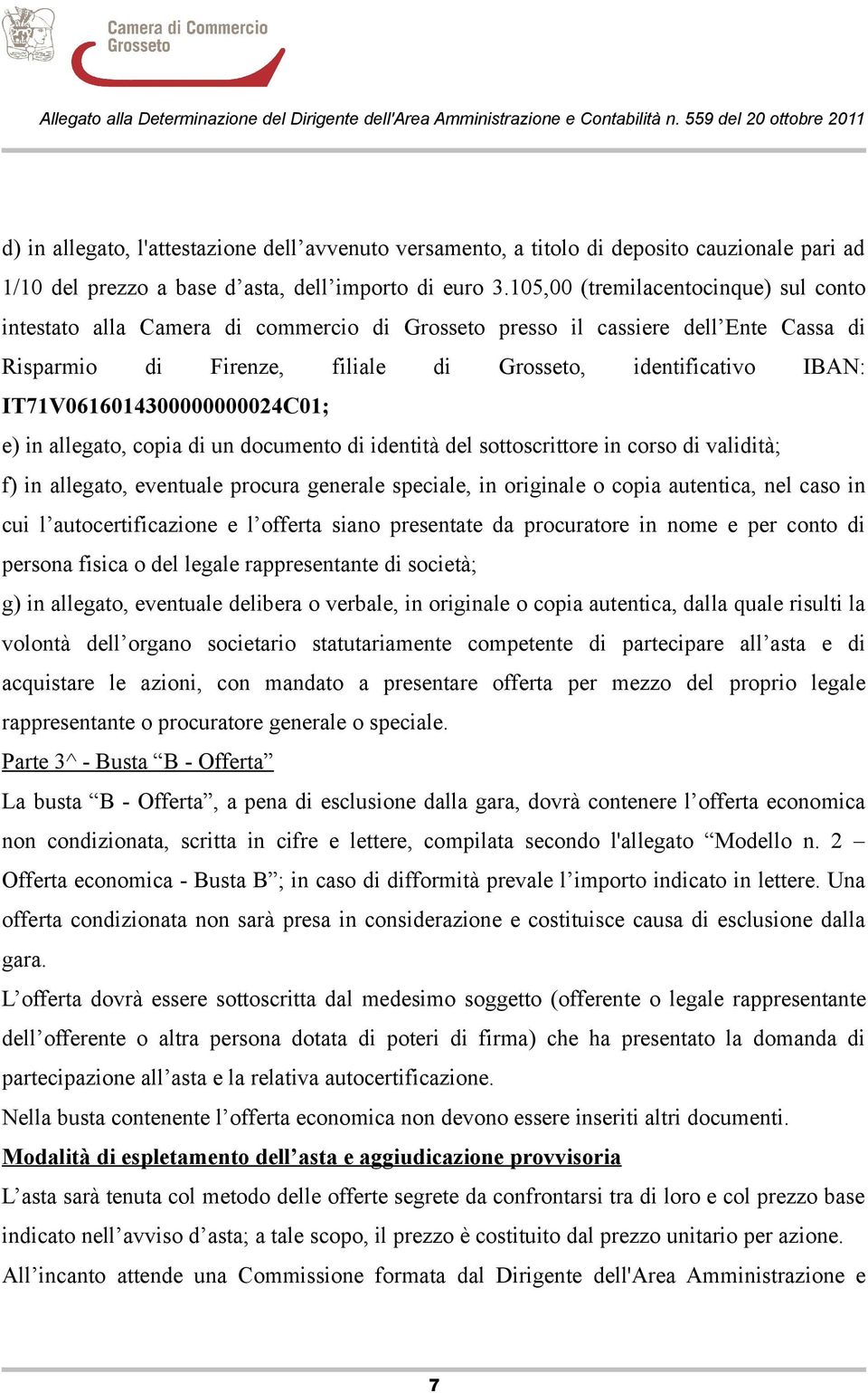 IT71V0616014300000000024C01; e) in allegato, copia di un documento di identità del sottoscrittore in corso di validità; f) in allegato, eventuale procura generale speciale, in originale o copia