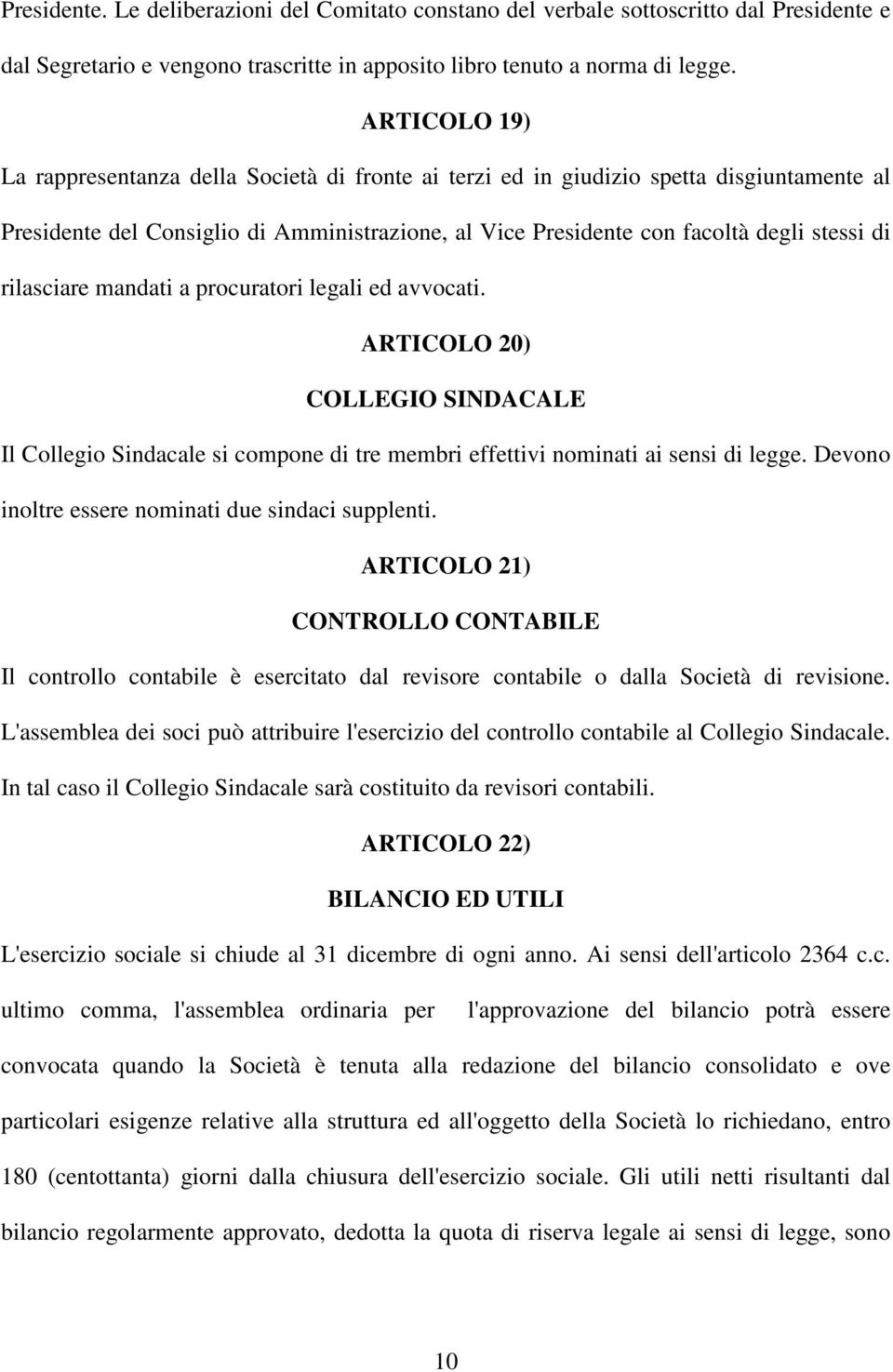 rilasciare mandati a procuratori legali ed avvocati. ARTICOLO 20) COLLEGIO SINDACALE Il Collegio Sindacale si compone di tre membri effettivi nominati ai sensi di legge.