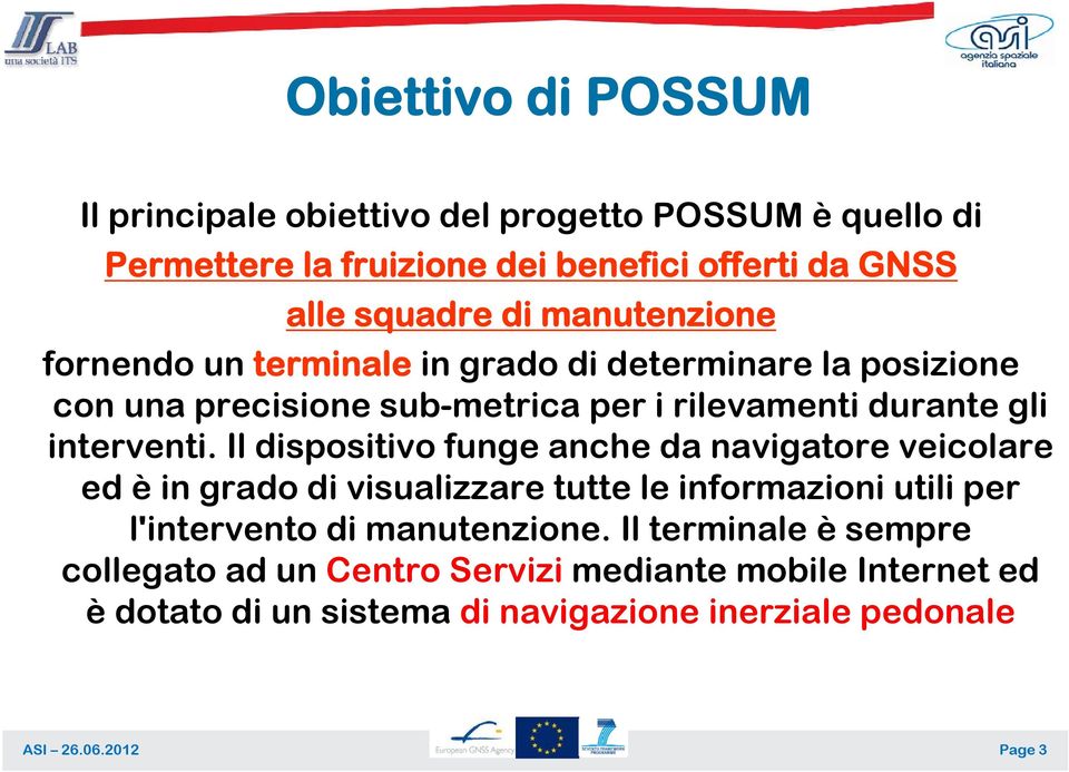 Il dispositivo funge anche da navigatore veicolare ed è in grado di visualizzare tutte le informazioni utili per l'intervento di manutenzione.