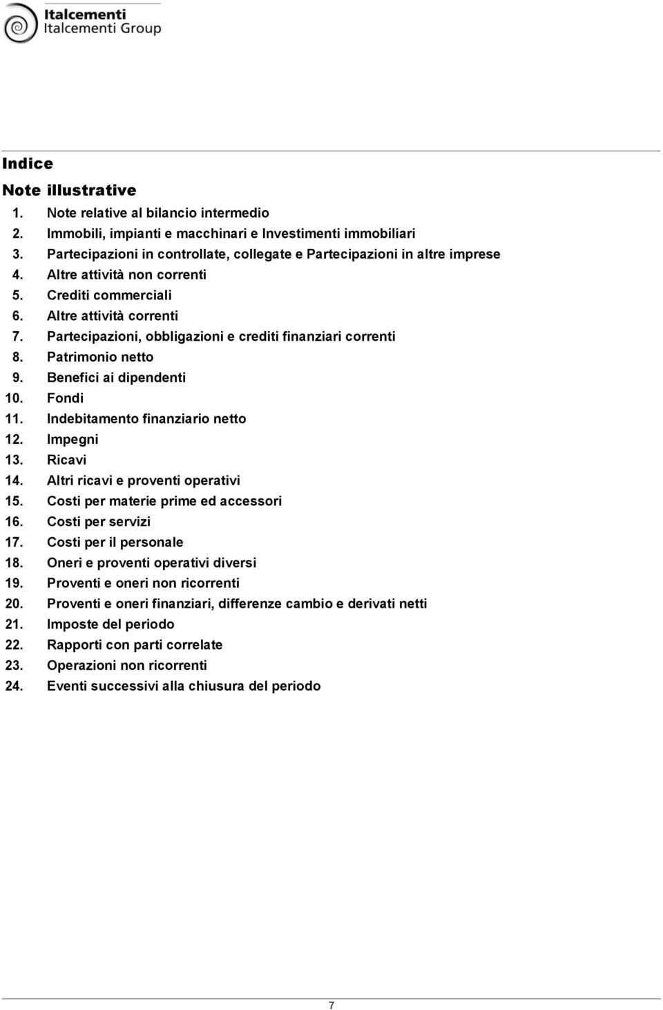 Partecipazioni, obbligazioni e crediti finanziari correnti 8. Patrimonio netto 9. Benefici ai dipendenti 10. Fondi 11. Indebitamento finanziario netto 12. Impegni 13. Ricavi 14.