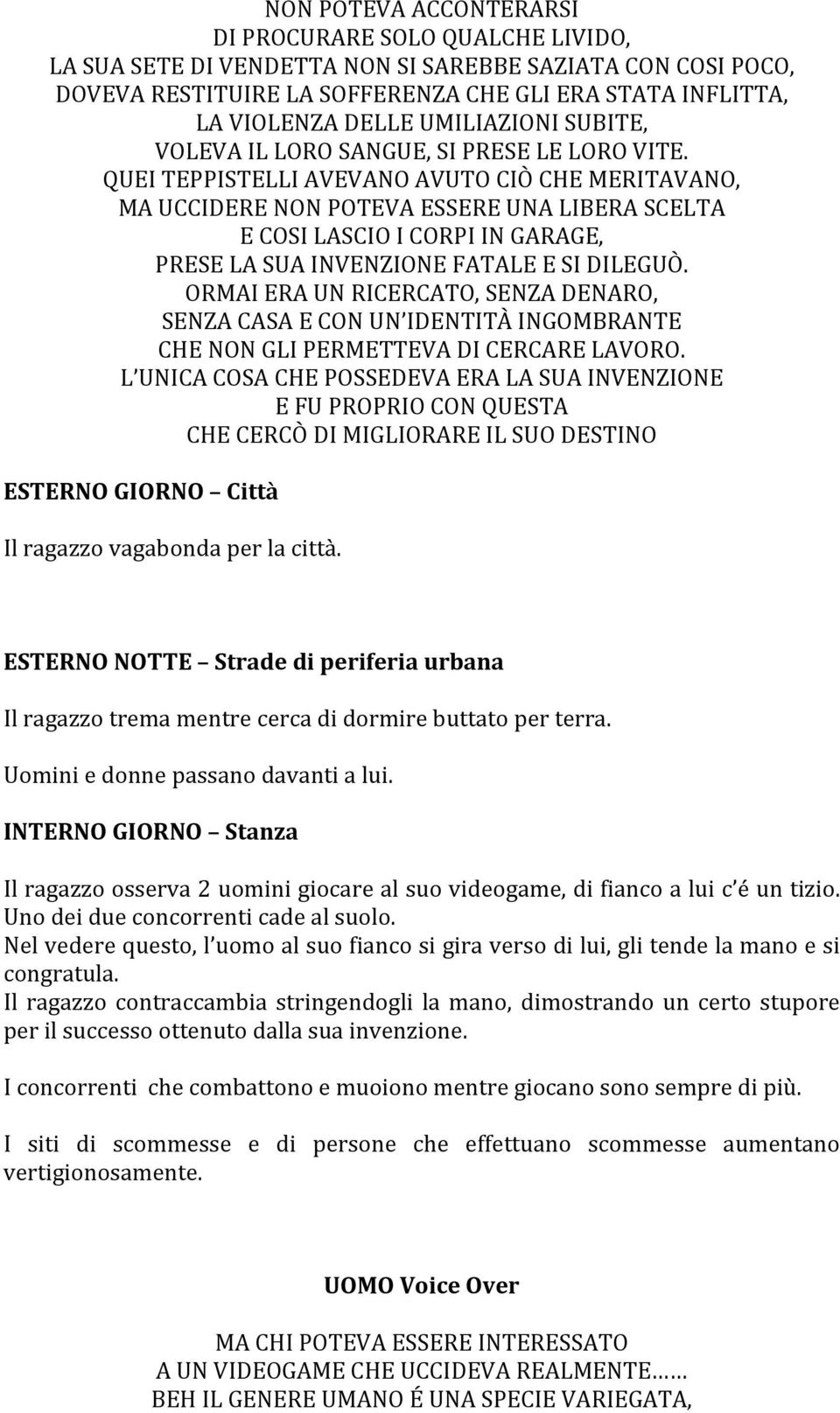 QUEI TEPPISTELLI AVEVANO AVUTO CIÒ CHE MERITAVANO, MA UCCIDERE NON POTEVA ESSERE UNA LIBERA SCELTA E COSI LASCIO I CORPI IN GARAGE, PRESE LA SUA INVENZIONE FATALE E SI DILEGUÒ.