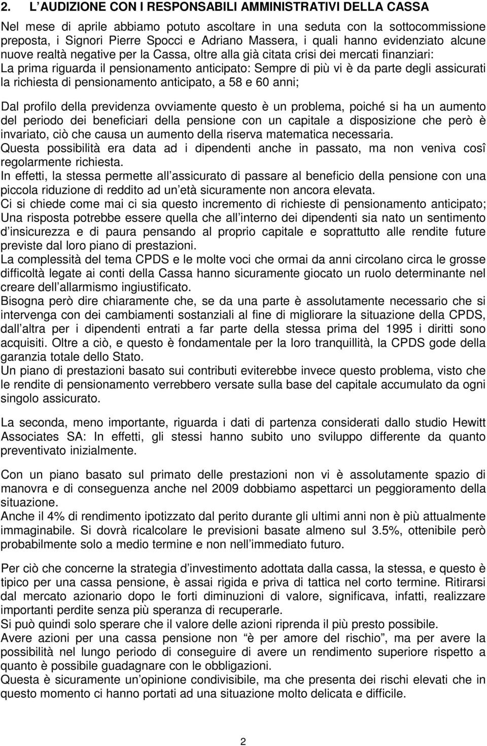 assicurati la richiesta di pensionamento anticipato, a 58 e 60 anni; Dal profilo della previdenza ovviamente questo è un problema, poiché si ha un aumento del periodo dei beneficiari della pensione