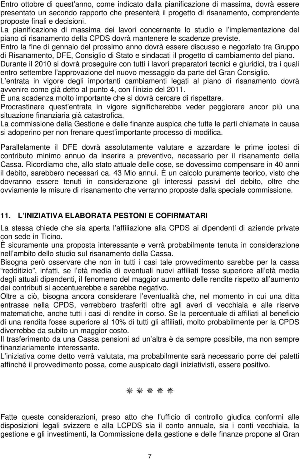 Entro la fine di gennaio del prossimo anno dovrà essere discusso e negoziato tra Gruppo di Risanamento, DFE, Consiglio di Stato e sindacati il progetto di cambiamento del piano.