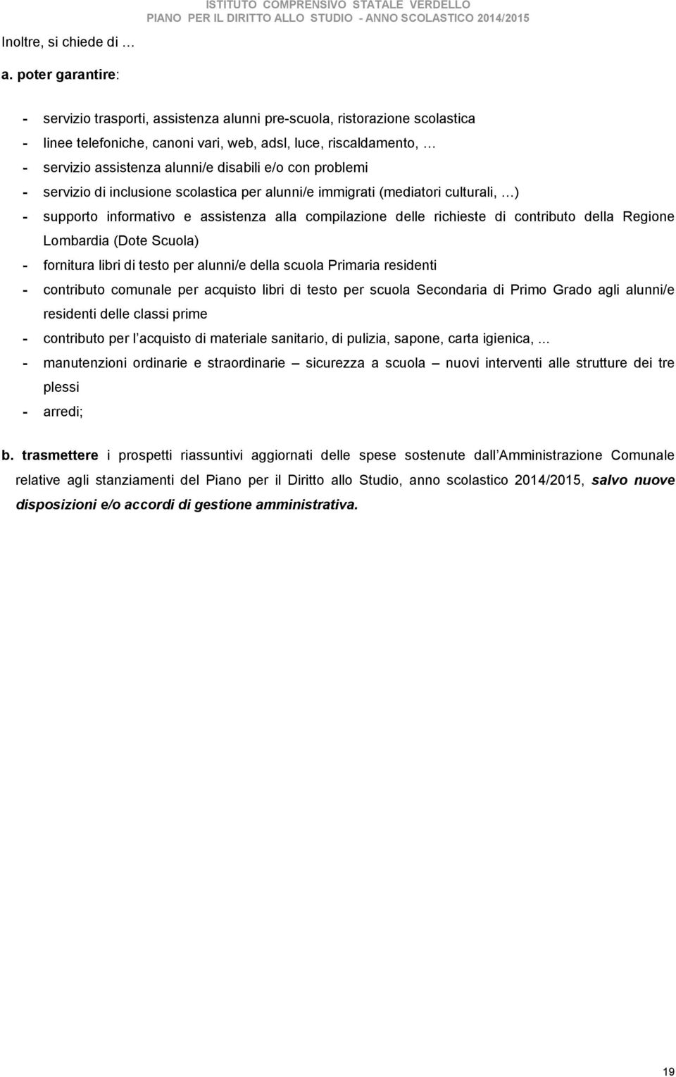 e/o con problemi - servizio di inclusione scolastica per alunni/e immigrati (mediatori culturali, ) - supporto informativo e assistenza alla compilazione delle richieste di contributo della Regione