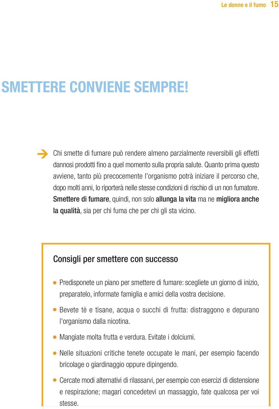 Smettere di fumare, quindi, non solo allunga la vita ma ne migliora anche la qualità, sia per chi fuma che per chi gli sta vicino.