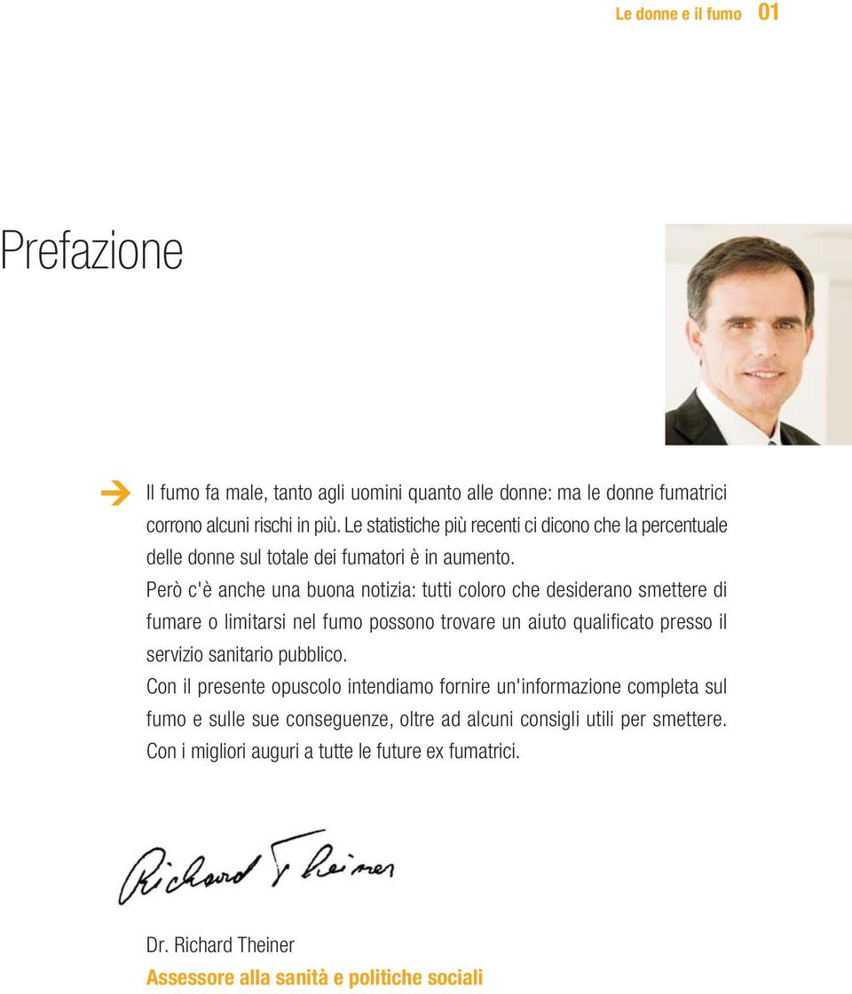 Però c'è anche una buona notizia: tutti coloro che desiderano smettere di fumare o limitarsi nel fumo possono trovare un aiuto qualificato presso il servizio sanitario