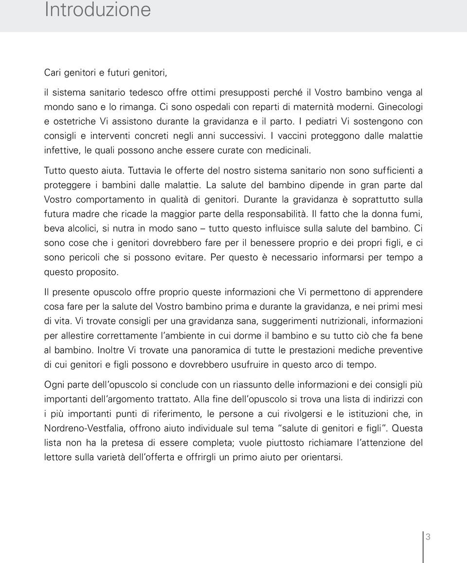 I pediatri Vi sostengono con consigli e interventi concreti negli anni successivi. I vaccini proteggono dalle malattie infettive, le quali possono anche essere curate con medicinali.