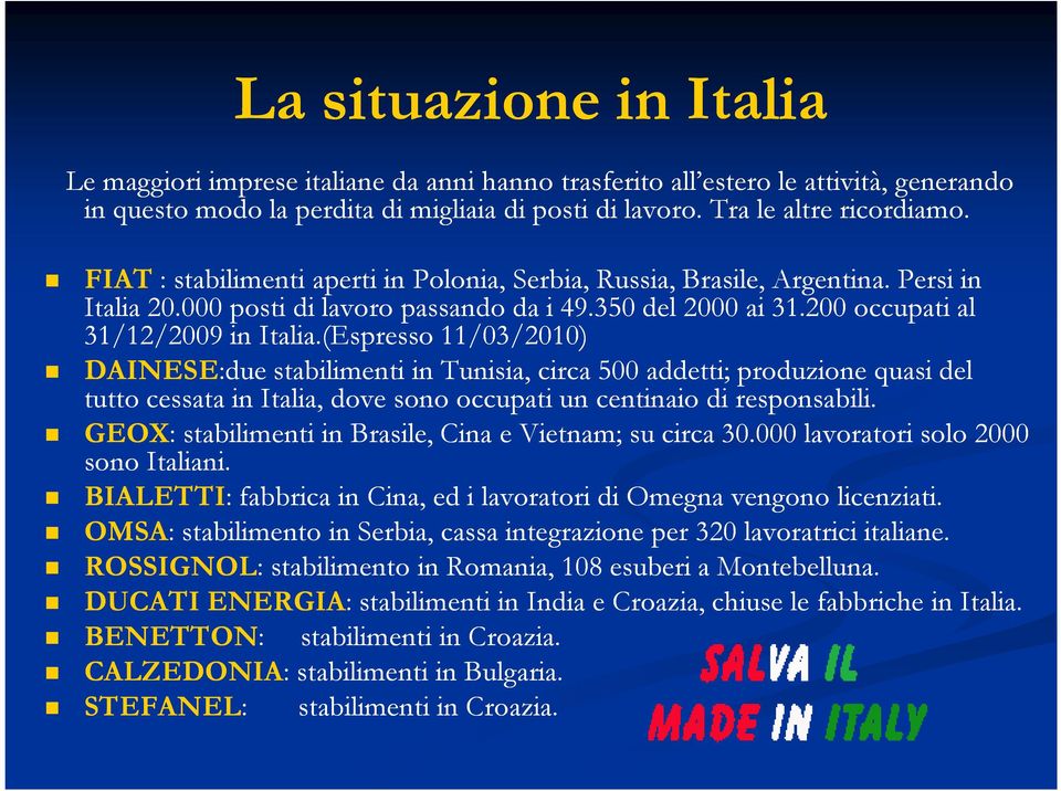 (Espresso 11/03/2010) DAINESE:due stabilimenti in Tunisia, circa 500 addetti; produzione quasi del tutto cessata in Italia, dove sono occupati un centinaio di responsabili.