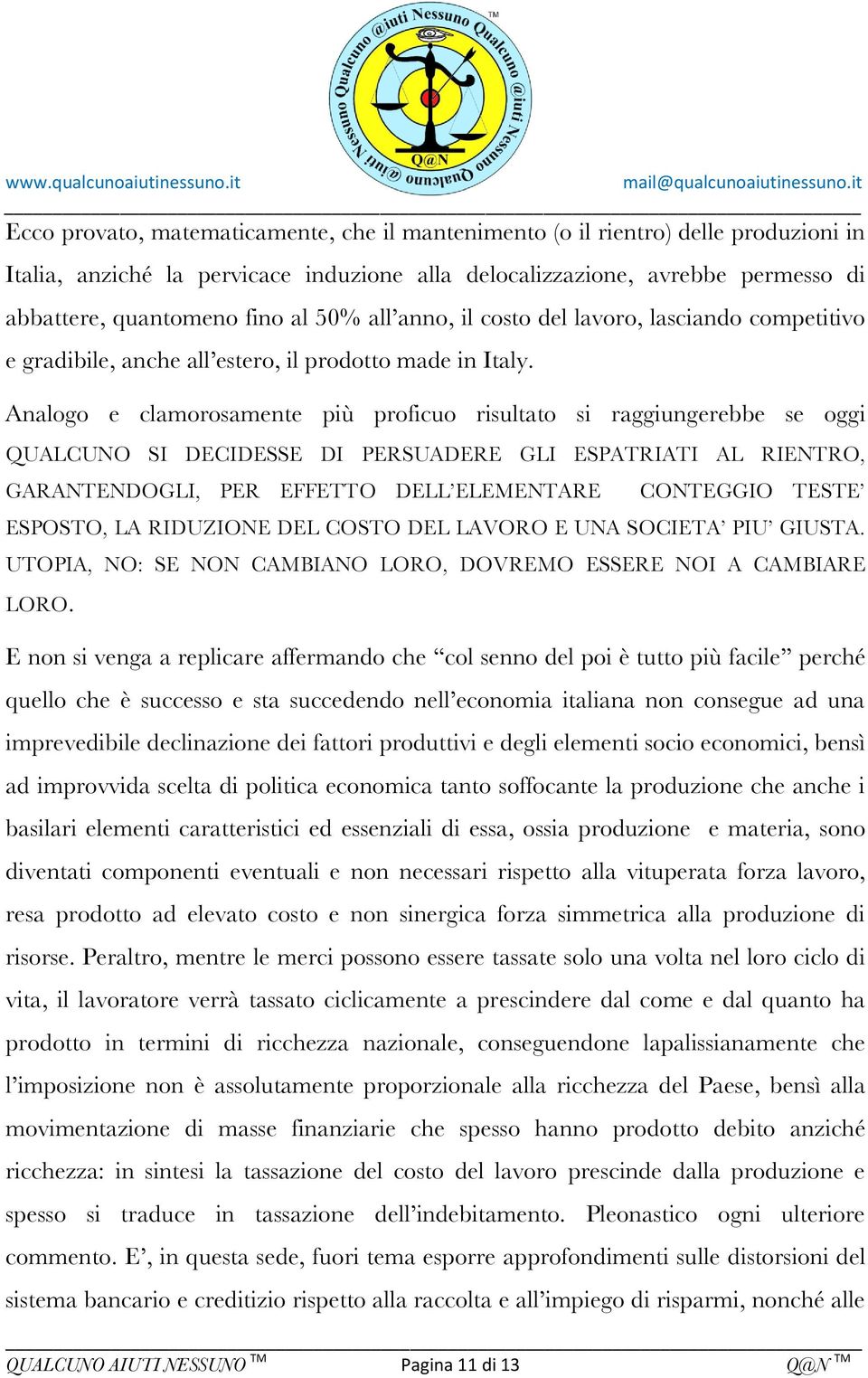 Analogo e clamorosamente più proficuo risultato si raggiungerebbe se oggi QUALCUNO SI DECIDESSE DI PERSUADERE GLI ESPATRIATI AL RIENTRO, GARANTENDOGLI, PER EFFETTO DELL ELEMENTARE CONTEGGIO TESTE