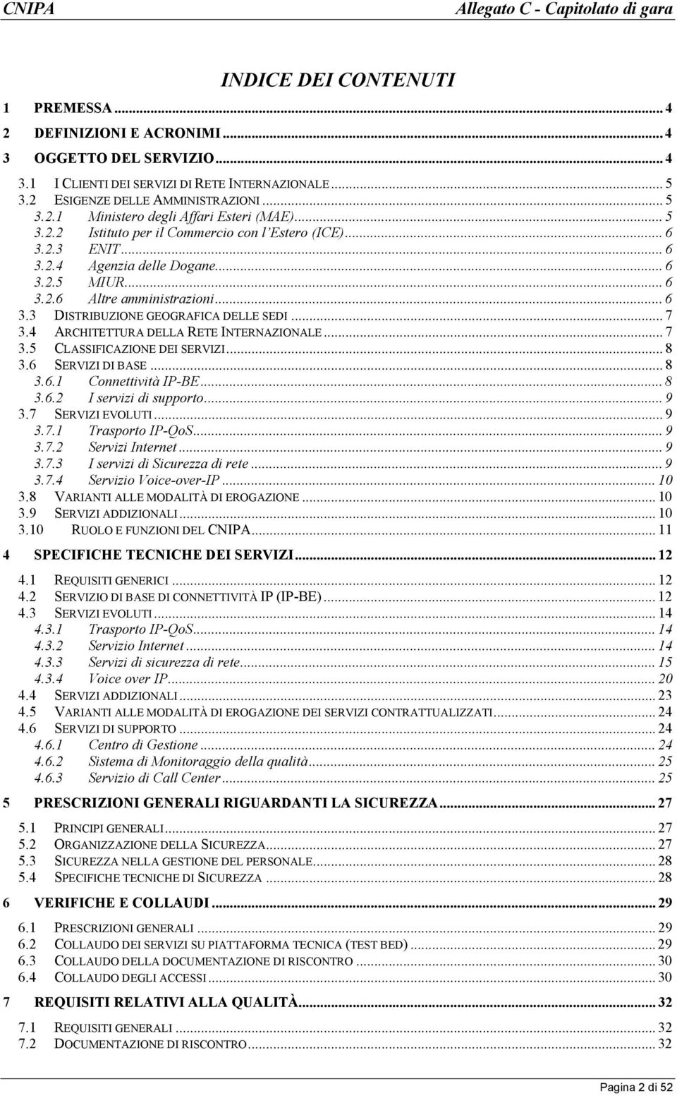 .. 7 3.4 ARCHITETTURA DELLA RETE INTERNAZIONALE... 7 3.5 CLASSIFICAZIONE DEI SERVIZI... 8 3.6 SERVIZI DI BASE... 8 3.6.1 Connettività IP-BE... 8 3.6.2 I servizi di supporto... 9 3.7 SERVIZI EVOLUTI.