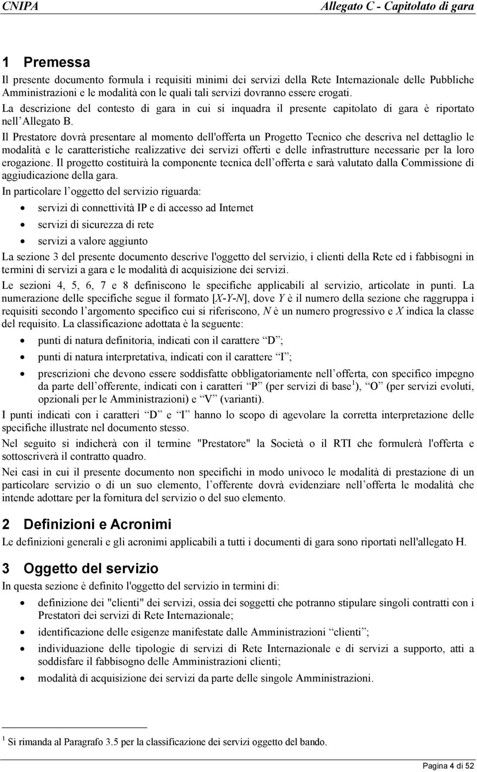 Il Prestatore dovrà presentare al momento dell'offerta un Progetto Tecnico che descriva nel dettaglio le modalità e le caratteristiche realizzative dei servizi offerti e delle infrastrutture