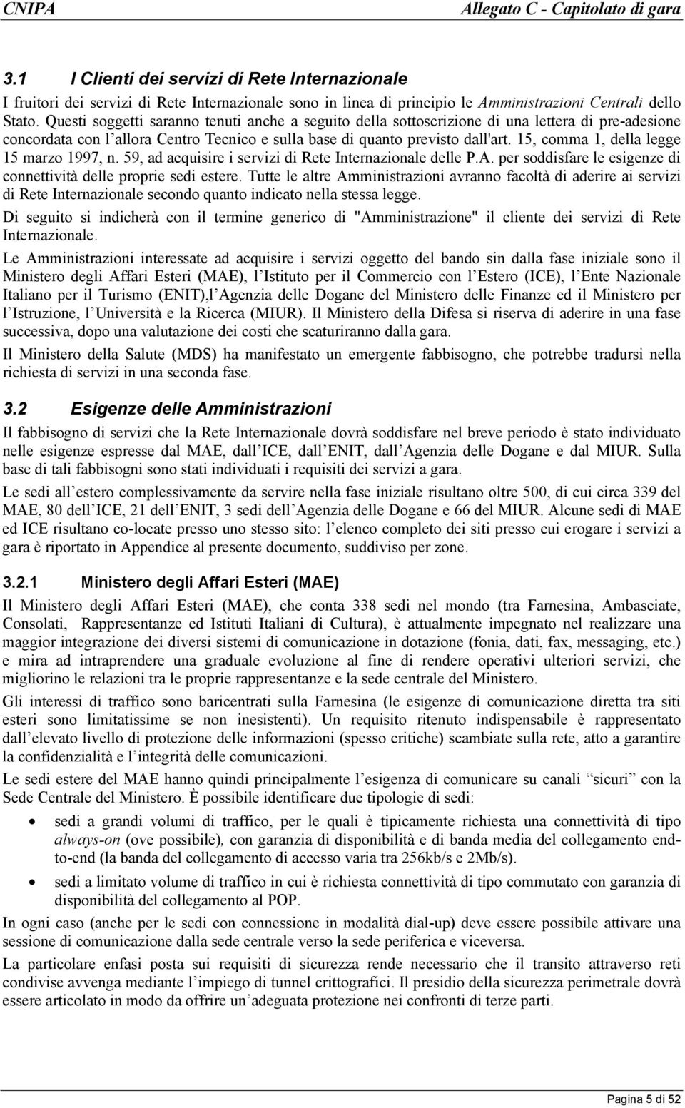 15, comma 1, della legge 15 marzo 1997, n. 59, ad acquisire i servizi di Rete Internazionale delle P.A. per soddisfare le esigenze di connettività delle proprie sedi estere.