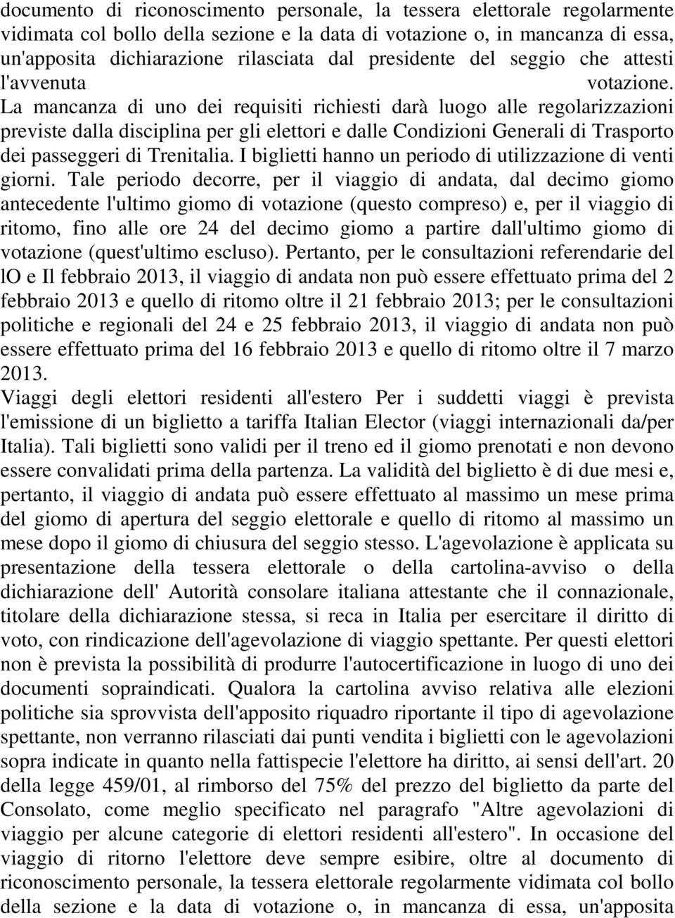 La mancanza di uno dei requisiti richiesti darà luogo alle regolarizzazioni previste dalla disciplina per gli elettori e dalle Condizioni Generali di Trasporto dei passeggeri di Trenitalia.