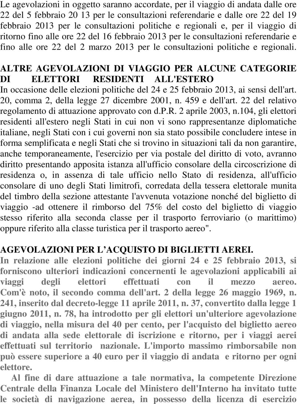 regionali. ALTRE AGEVOLAZIONI DI VIAGGIO PER ALCUNE CATEGORIE DI ELETTORI RESIDENTI ALL'ESTERO In occasione delle elezioni politiche del 24 e 25 febbraio 2013, ai sensi dell'art.