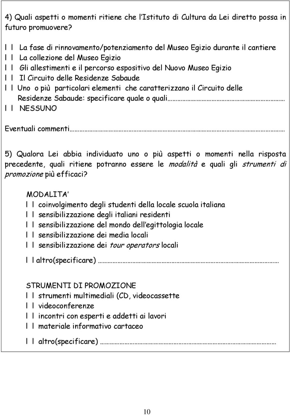 delle Residenze Sabaude l l Uno o più particolari elementi che caratterizzano il Circuito delle Residenze Sabaude: specificare quale o quali l l NESSUNO Eventuali commenti 5) Qualora Lei abbia