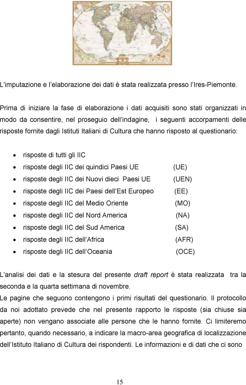 Italiani di Cultura che hanno risposto al questionario: risposte di tutti gli IIC risposte degli IIC dei quindici Paesi UE (UE) risposte degli IIC dei Nuovi dieci Paesi UE (UEN) risposte degli IIC