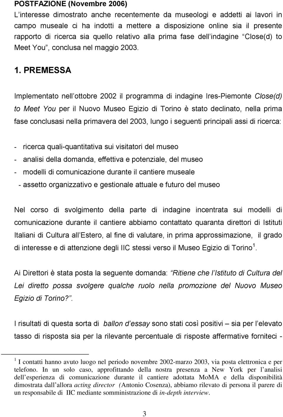 PREMESSA Implementato nell ottobre 2002 il programma di indagine Ires-Piemonte Close(d) to Meet You per il Nuovo Museo Egizio di Torino è stato declinato, nella prima fase conclusasi nella primavera